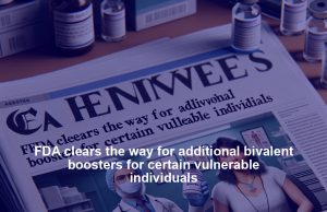 FDA clears the way for additional bivalent boosters for certain vulnerable individuals FDA clears the way for additional bivalent boosters for certain vulnerable individuals