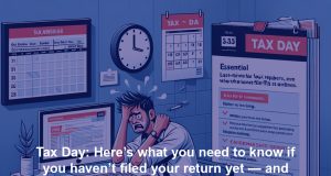 Tax Day: Here’s what you need to know if you haven’t filed your return yet — and even if you have Tax Day: Here’s what you need to know if you haven’t filed your return yet — and even if you have